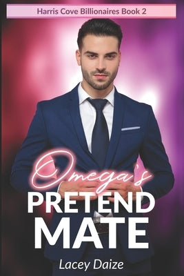 Omega's Pretend Mate: Harris Cove Billionaires Book 2 by Daize, Lacey