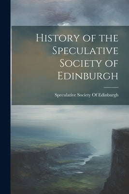 History of the Speculative Society of Edinburgh by Speculative Society of Edinburgh