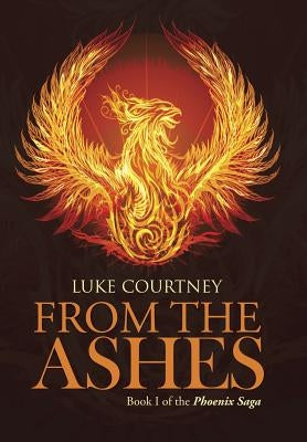 From the Ashes: Book I of the Phoenix Saga by Courtney, Luke