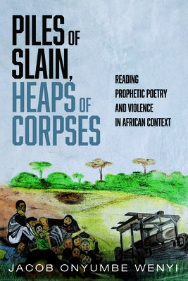Piles of Slain, Heaps of Corpses by Onyumbe Wenyi, Jacob