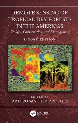 Remote Sensing of Tropical Dry Forests in the Americas: Ecology, Conservation, and Management by Sanchez-Azofeifa, Arturo