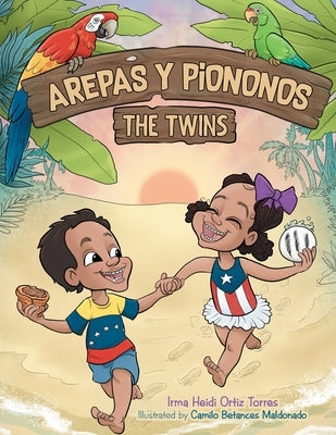 Arepas Y Piononos: the Twins by Torres, Irma Heidi Ortiz