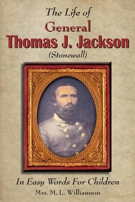 The Life of General Thomas J. Jackson In Easy Words for the Young by Williamson, Mary L.