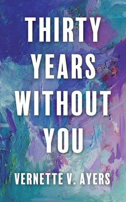 Thirty Years Without You by V. Ayers, Vernette
