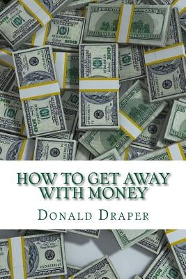 How to Get Away With Money: A Guide to personal investing, the foundation to taking control of your investing life, and an insiders look to the br by Draper, Donald