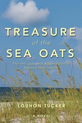 Treasure of the Sea Oats: The Intrigue and Adventures of Spence Harrington by Tucker, Louhon