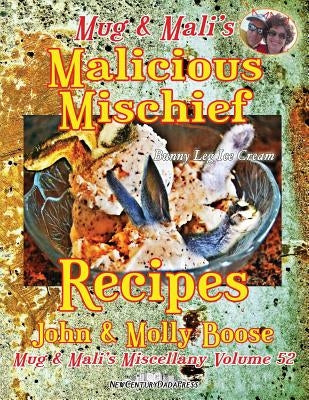 Mug & Mali's Malicious Mischief Recipes: Mug & Mali's Miscellany Volume 52 by Boose, Molly L.