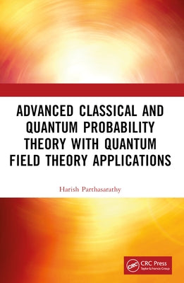 Advanced Classical and Quantum Probability Theory with Quantum Field Theory Applications by Parthasarathy, Harish