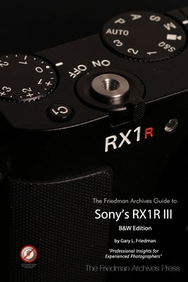 The Friedman Archives Guide to Sony's RX1R III (B&W Edition) by 