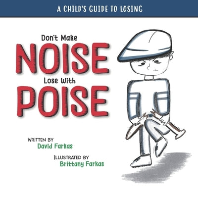 Don't Make Noise Lose With Poise: A Child's Guide To Losing by Farkas, Brittany