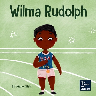 Wilma Rudolph: A Kid's Book About Overcoming Disabilities by Nhin, Mary