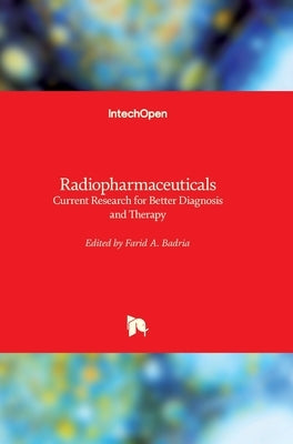 Radiopharmaceuticals: Current Research for Better Diagnosis and Therapy by Badria, Farid A.