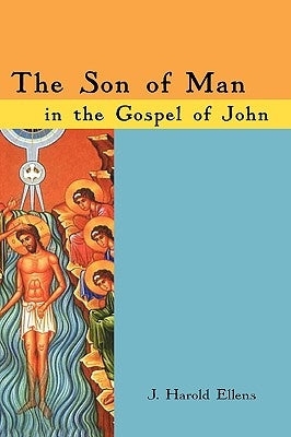 The Son of Man in the Gospel of John by Ellens, J. Harold