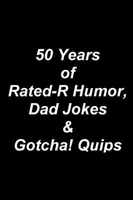 50 Years of Rated-R Humor, Dad Jokes & Gotcha! Quips by Luethye, Randy