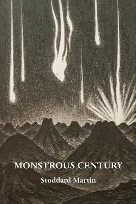 Monstrous Century: Essays in 'the Age of the Feuilleton' by Martin, Stoddard (Chip)