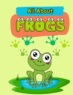 All About Frogs: A Picture Book For Kids With Facts About Frogs by Board, The Learning