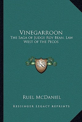 Vinegarroon: The Saga of Judge Roy Bean, Law West of the Pecos by McDaniel, Ruel