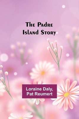 The Padre Island Story by Daly, Loraine