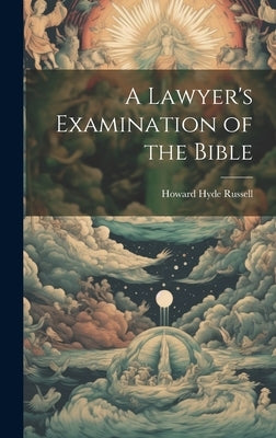 A Lawyer's Examination of the Bible by Russell, Howard Hyde
