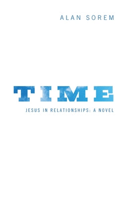 Time: Jesus in Relationships: A Novel by Sorem, Alan