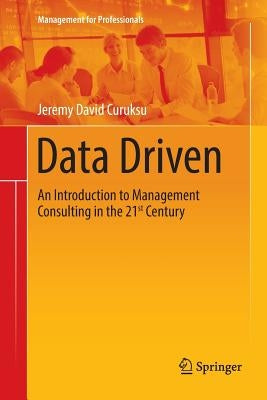 Data Driven: An Introduction to Management Consulting in the 21st Century by Curuksu, Jeremy David