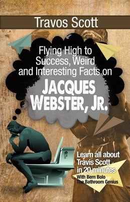 Travis Scott: Flying High to Success, Weird and Interesting Facts on Jacques Webster, Jr.! by Bolo, Bern
