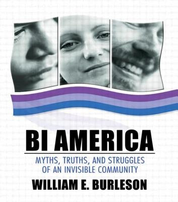 Bi America: Myths, Truths, and Struggles of an Invisible Community by Burleson, William