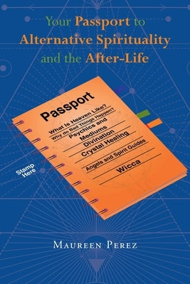 Your Passport to Alternative Spirituality and the After-Life by Perez, Maureen