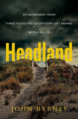 Headland: An Abandoned Town. Three Young Police Officers Left Behind. with a Killer. by Byrnes, John