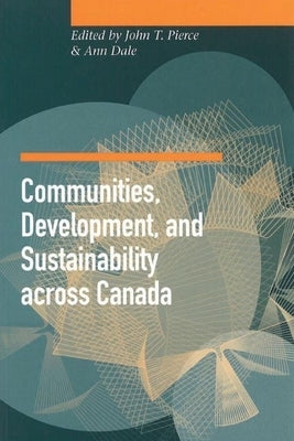 Communities, Development, and Sustainability Across Canada by Pierce, John T.