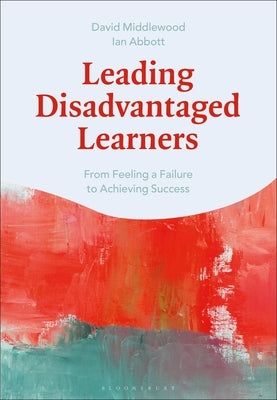 Leading Disadvantaged Learners: From Feeling a Failure to Achieving Success by Middlewood, David