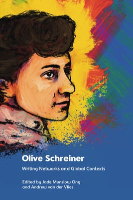 Olive Schreiner: Writing Networks and Global Contexts by Munslow Ong, Jade