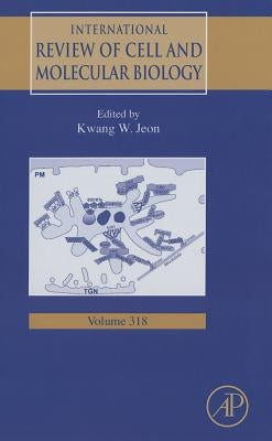 International Review of Cell and Molecular Biology: Volume 318 by Jeon, Kwang W.