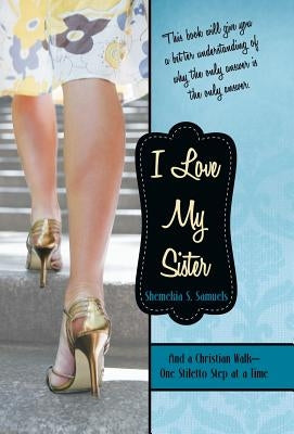 I Love My Sister: And a Christian Walk-One Stiletto Step at a Time by Samuels, Shemekia S.