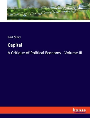 Capital: A Critique of Political Economy - Volume III by Marx, Karl