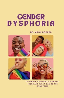 Gender Dysphoria: Is Gender Dysphoria a Mental Issue and What Can Be the Symptoms by Rogers, Mark