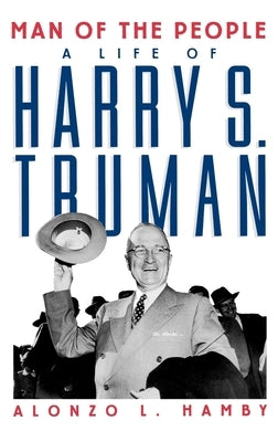 Man of the People: Life of Harry S. Truman by Hamby, Alonzo L.
