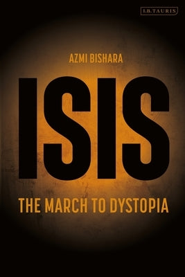 Isis: The March to Dystopia by Bishara, Azmi