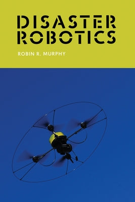 Disaster Robotics by Murphy, Robin R.