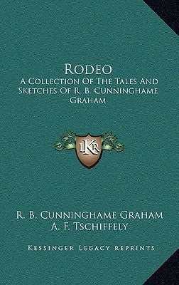 Rodeo: A Collection Of The Tales And Sketches Of R. B. Cunninghame Graham by Graham, R. B. Cunninghame