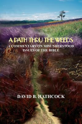A Path Thru the Weeds: A Commentary on Misunderstood Issues of the Bible by Hathcock, David B.