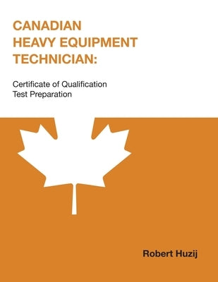 Canadian Heavy Equipment Technician: Certificate of Qualification Test Preparation by Huzij, Robert