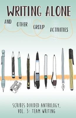 Writing Alone and Other Group Activities: Scribes Divided Anthology, Vol. 3: Team Writing by Belardes, Taree