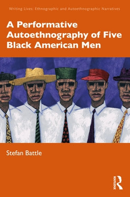 A Performative Autoethnography of Five Black American Men by Battle, Stefan