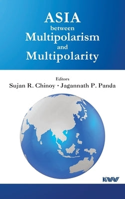 Asia between Multipolarism and Multipolarity by Chinoy, Sujan R.