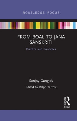 From Boal to Jana Sanskriti: Practice and Principles by Ganguly, Sanjoy
