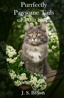 Purrfectly Pawsome Tails of a Cat Sitter by Brown, J. S.