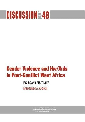 Gender Violence and Hiv/AIDS in Post-Conflict West Africa: Issues and Responses by Ahonsi, Babatunde A.