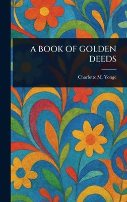 A Book of Golden Deeds by Yonge, Charlotte M. (Charlotte Mary)
