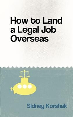 How to Land a Legal Job Overseas by Korshak, Sidney